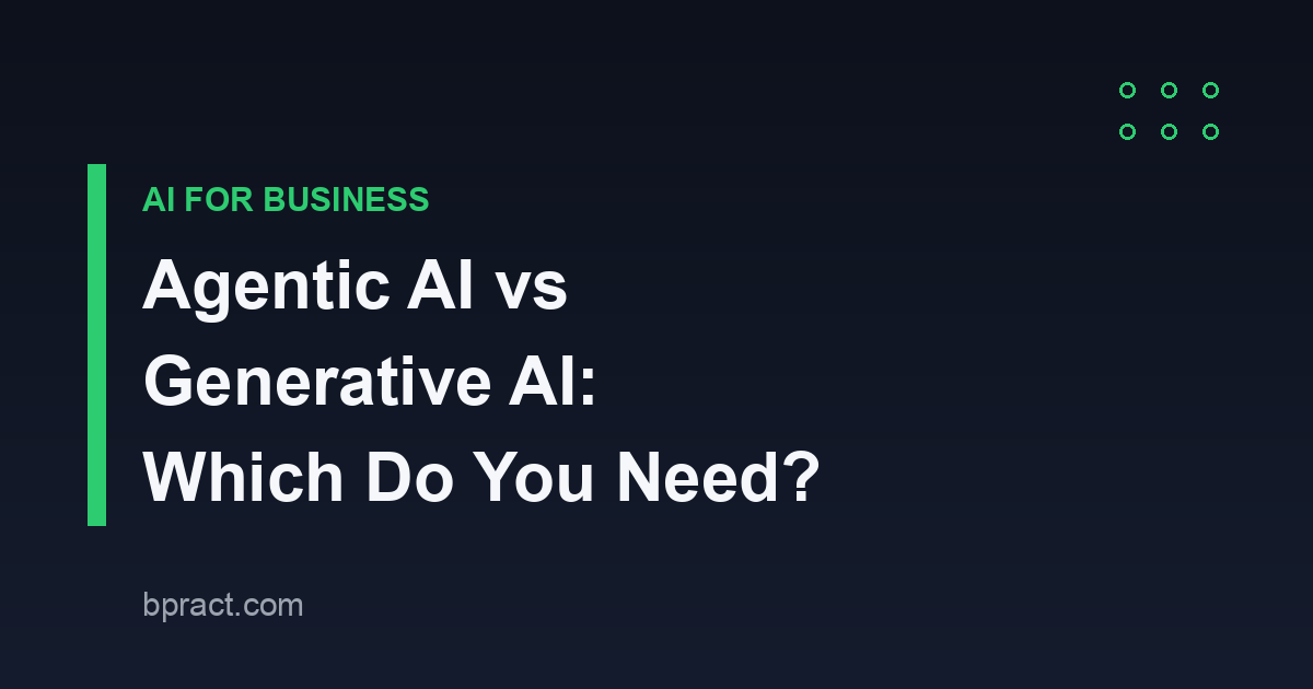 Agentic AI vs generative AI — the difference and which one your business needs